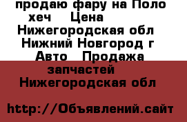 продаю фару на Поло хеч. › Цена ­ 2 500 - Нижегородская обл., Нижний Новгород г. Авто » Продажа запчастей   . Нижегородская обл.